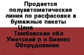 Продается полуавтоматическая линия по расфасовке в бумажные пакеты › Цена ­ 1 500 000 - Тамбовская обл., Уметский р-н Бизнес » Оборудование   